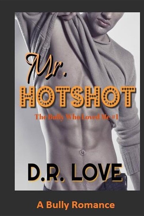 Mr. Hotshot: A Bully Romance (The Bully Who Loved Me Series 1) (Paperback)