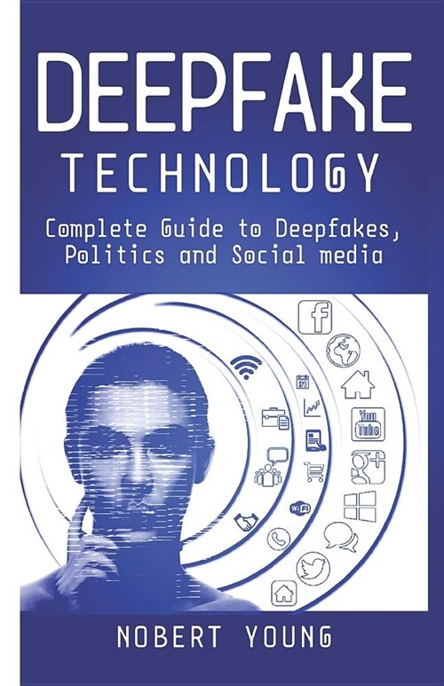 DeepFake Technology: Complete Guide to Deepfakes, Politics and Social Media (Paperback)