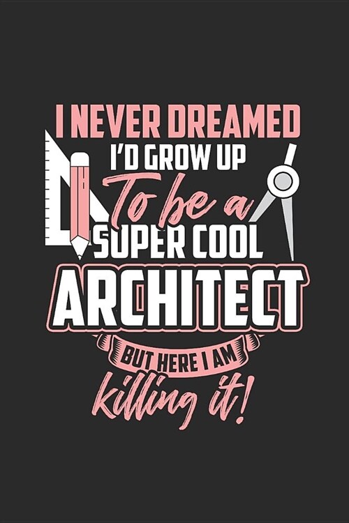 I Never Dreamed Id Grow Up To Be A Super Cool Architect: Dotted Bullet Grid Notebook / Journal (6 X 9) - Architect, Architect Student and Interior De (Paperback)