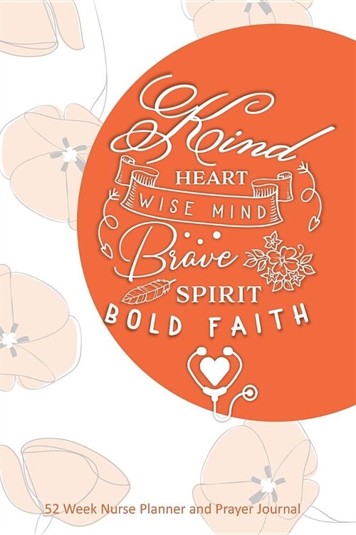 Kind Heart Wise Mind Brave Spirit Bold Faith: Nurse Planner and Prayer Journal - 52 Week Undated Calendar Prayer Diary (Paperback)