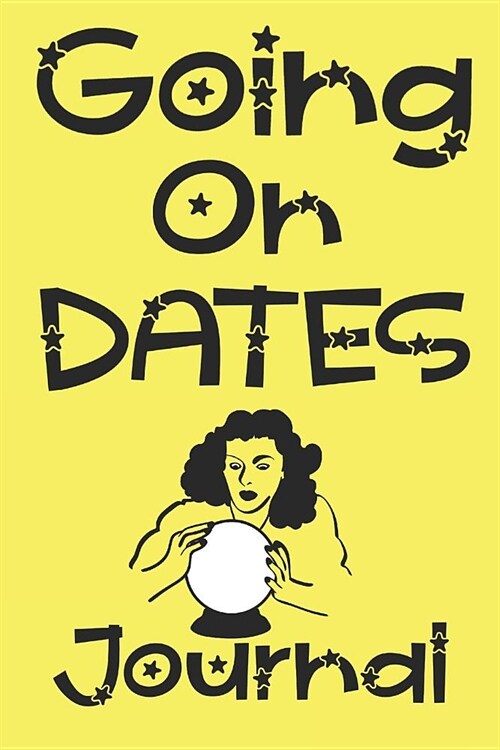 Going On Dates Journal: Yellow Notebook For Rating Your Dates With Witty Observations (Paperback)