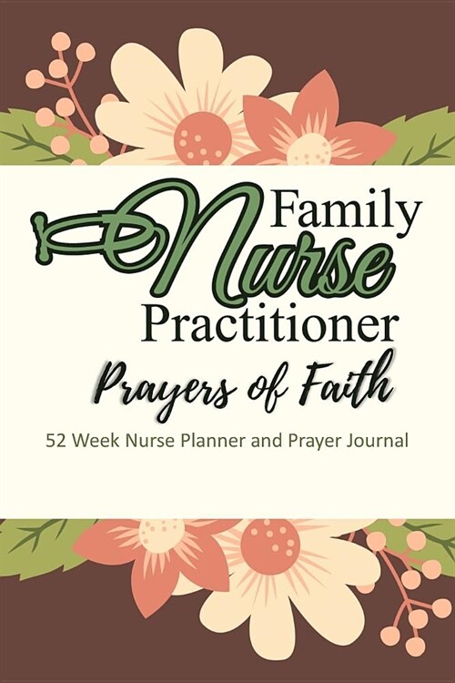 Family Nurse Practitioner - Prayers of Faith: Nurse Planner and Prayer Journal - 52 Week Undated Calendar Prayer Diary (Paperback)