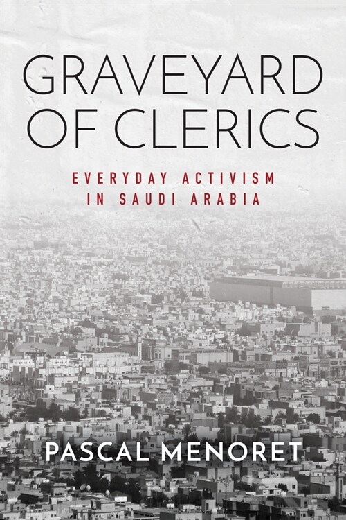 Graveyard of Clerics: Everyday Activism in Saudi Arabia (Hardcover)