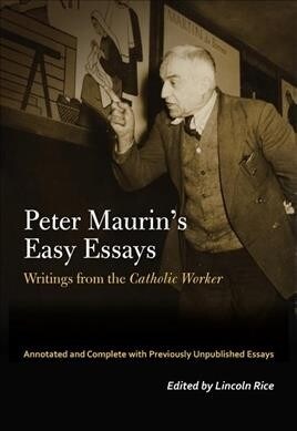 The Forgotten Radical Peter Maurin: Easy Essays from the Catholic Worker (Paperback)