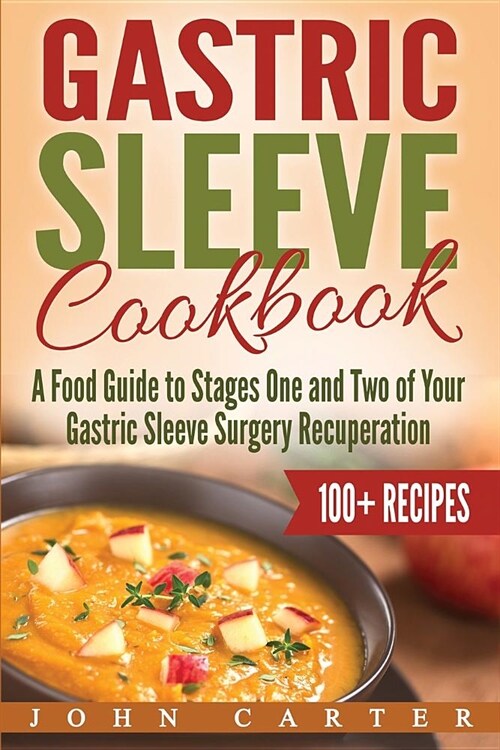 Gastric Sleeve Cookbook: A Food Guide to Stages One and Two of Your Gastric Sleeve Surgery Recuperation (Paperback)