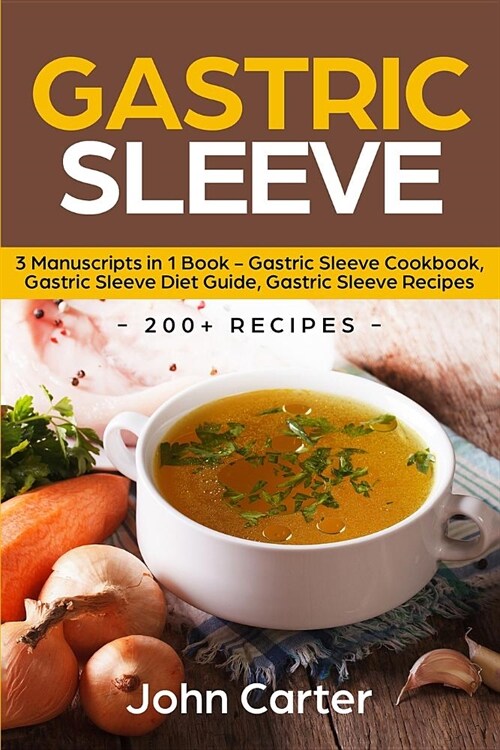 Gastric Sleeve: 3 Manuscripts in 1 Book - Gastric Sleeve Cookbook, Gastric Sleeve Diet Guide, Gastric Sleeve Recipes (Paperback)
