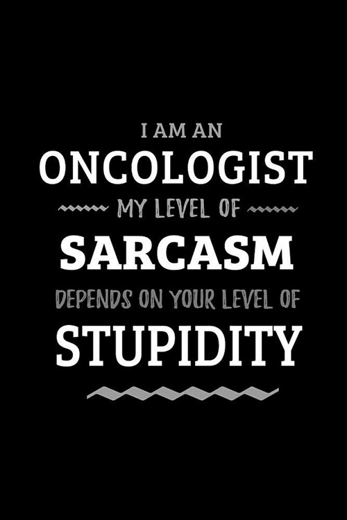 Oncologist - My Level of Sarcasm Depends On Your Level of Stupidity: Blank Lined Funny Oncology Journal Notebook Diary as a Perfect Gag Birthday, Appr (Paperback)