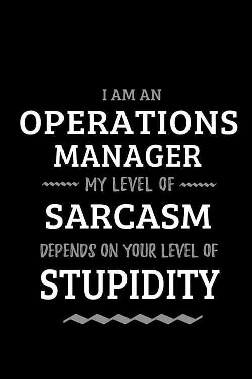 Operations Manager - My Level of Sarcasm Depends On Your Level of Stupidity: Blank Lined Funny Operations Management Journal Notebook Diary as a Perfe (Paperback)