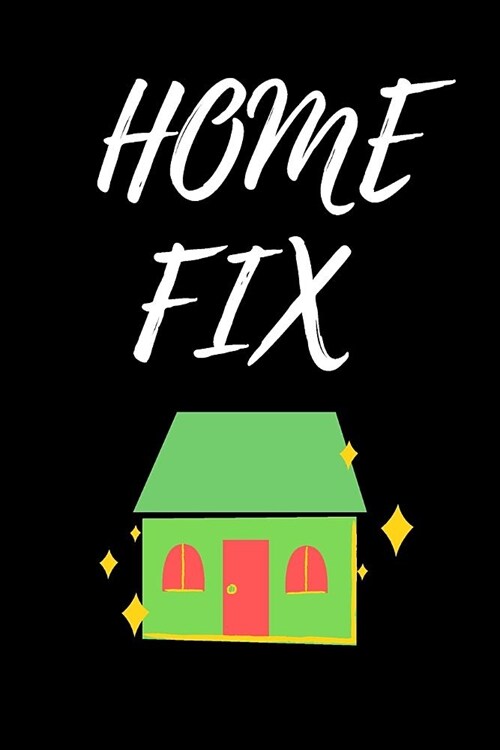 Home Fix: Home Improvement Journal - Best Place To Keep Record Of Stuff To Fix, Maintain in Your Home - For People Who Have Just (Paperback)