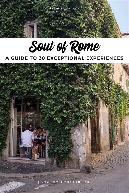 Soul of Rome: A Guide to 30 Exceptional Experiences (Paperback)