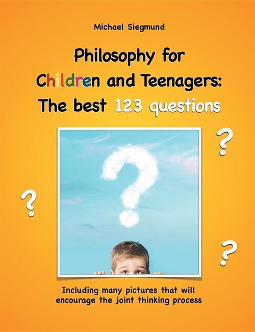 Philosophy for Children and Teenagers: The best 123 questions: Including many pictures that will encourage the joint thinking process (Paperback)