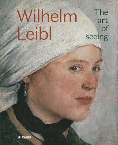 Wilhelm Leibl: The Art of Seeing (Hardcover)