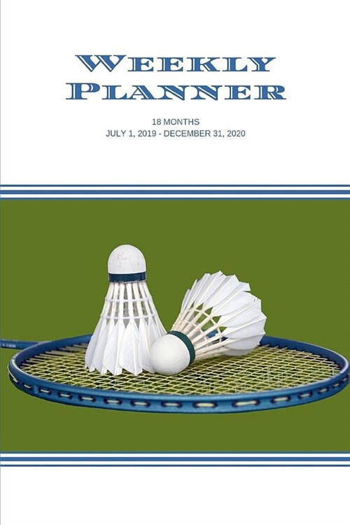 Weekly Planner: Badminton; 18 months; July 1, 2019 - December 31, 2020; 6 x 9 (Paperback)