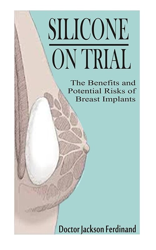 Silicone on Trial: The Benefits and Potential Risks of Breast Implants. (Paperback)