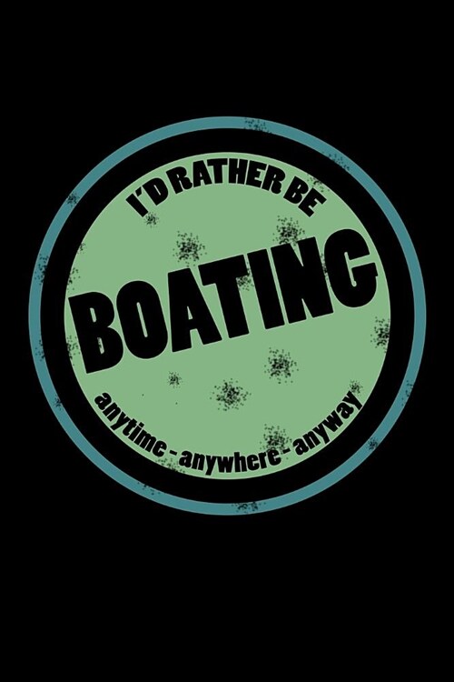 Id Rather Be Boating Anytime Anywhere Anyway: Obsessed with Boating Journal (Notebooks for Boating) (Paperback)