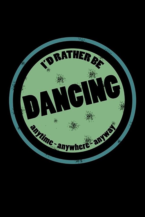 Id Rather Be Dancing Anytime Anywhere Anyway: Obsessed with Dancing Journal (Notebooks for Dancers) (Paperback)