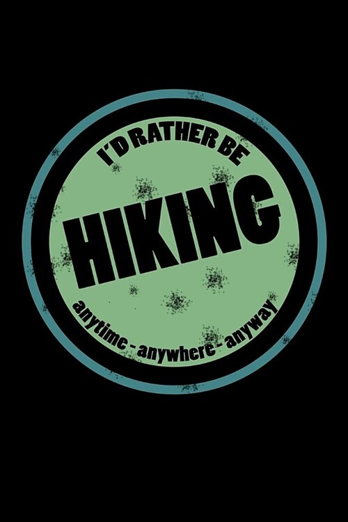 Id Rather Be Hiking Anytime Anywhere Anyway: Obsessed with Hiking Journal (Notebooks for Hikers) (Paperback)
