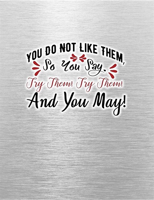 YOU DO NOT LIKE THEM, So You Say. Try Them! Try Them! And You May!: Lined Notebook Journal. Keep diary, write schedule, lecture notes, thoughts, stude (Paperback)