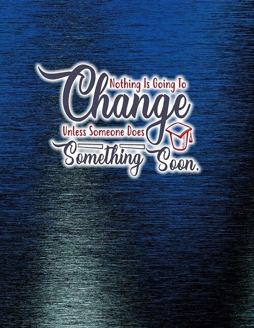 Nothing Is Going To Change Unless Someone Does Something Soon.: Lined Notebook Journal. Keep diary, write schedule, lecture notes, thoughts, student c (Paperback)