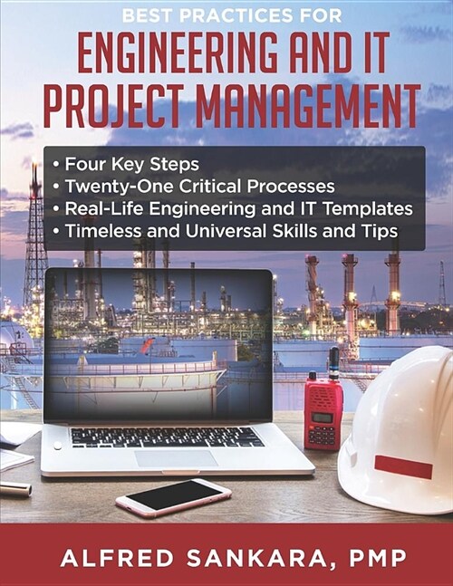 Best Practices for Engineering and IT Project Management: - Four Key Steps - Twenty-One Critical Processes - Real-Life Engineering and IT Templates - (Paperback)