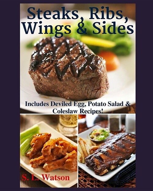 Steaks, Ribs, Wings & Sides: Includes Deviled Egg, Potato Salad & Coleslaw Recipes! (Paperback)