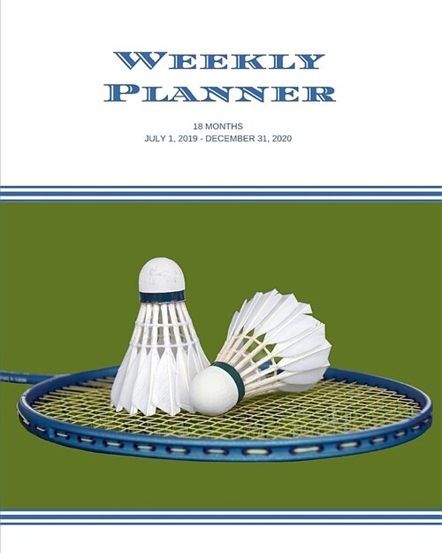 Weekly Planner: Badminton; 18 months; July 1, 2019 - December 31, 2020; 8 x 10 (Paperback)