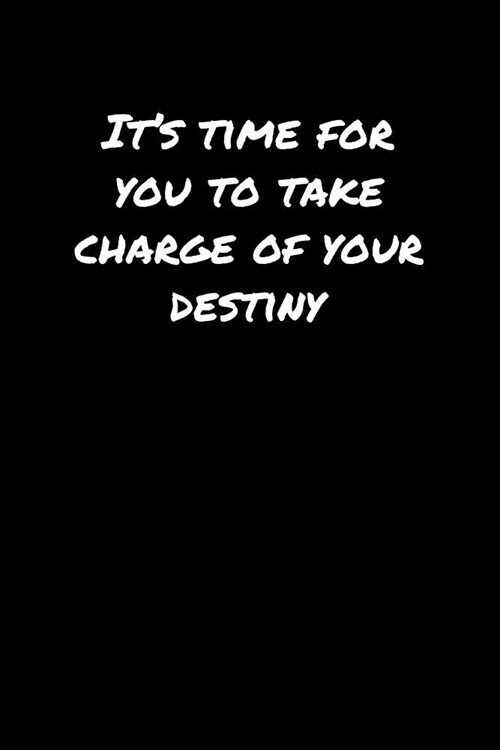 Its Time For You To Take Charge Of Your Destiny: A soft cover blank lined journal to jot down ideas, memories, goals, and anything else that comes to (Paperback)