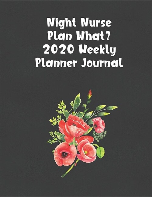 Night Nurse Plan What? 2020 Weekly Planner Journal: Nursing Student Schedule Organizer (Paperback)