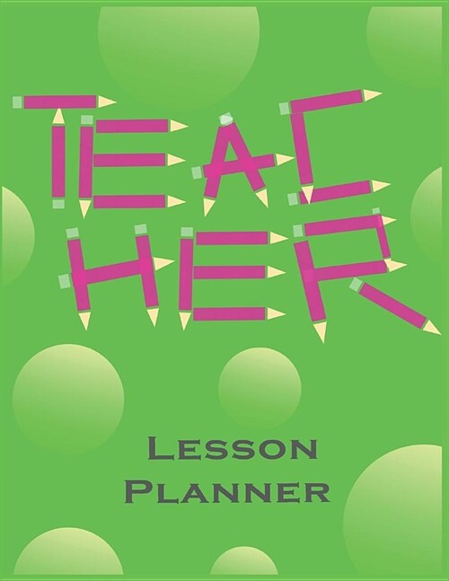 Teacher Lesson Planner: Green Pencil Motif Organizer for Educators, Elementary, Middle, High School (Paperback)