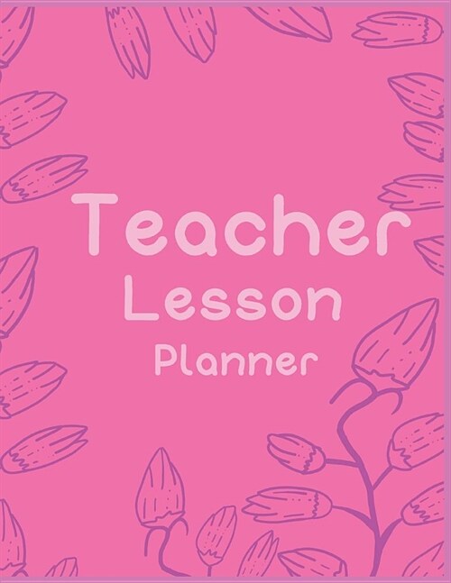 Teacher Lesson Planner: Pink Flora Organizer for Educators, Elementary, Middle, High (Paperback)