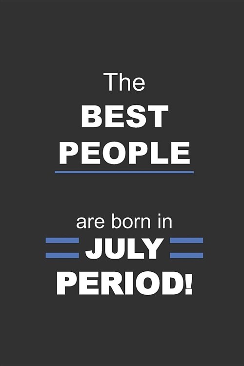 The Best People are born in July Period!: beautifully lined notebook journal gag gift birthday (B-day) (Paperback)