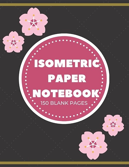 Isometric Paper Notebook, 150 Pages: Blank Isometric Pages with a Grid of Equilateral Triangles each Measuring .28, Perfect for 3D Designs, Architect (Paperback)