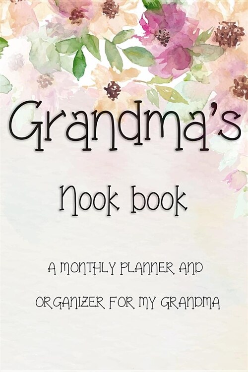Grandmas Nook Book: A MONTHLY PLANNER AND ORGANIZER FOR MY GRANDMA: 6x9 colour notebook with School Year holiday pages, monthly and weekly (Paperback)