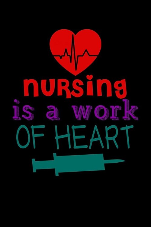 Nursing is a Work of Heart: Funny Journal and Notebook for Boys Girls Men and Women of All Ages. Lined Paper Note Book. (Paperback)