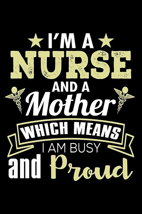 Im a Nurse and a Mother Which Means I am Busy and Proud: Funny Journal and Notebook for Boys Girls Men and Women of All Ages. Lined Paper Note Book. (Paperback)