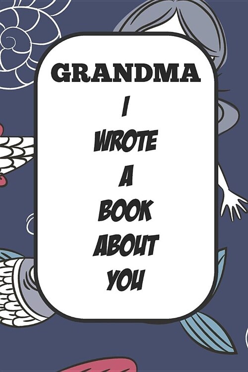 Grandma I Wrote A Book About You: Fill In The Blank Book With Prompts About What I Love About Aunt/ Grandma / Birthday Gifts (Paperback)