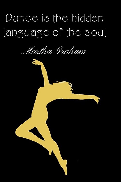 Dance Is The Hidden Language Of The Soul - Martha Graham: Dance Journal For A Dancer (Paperback)