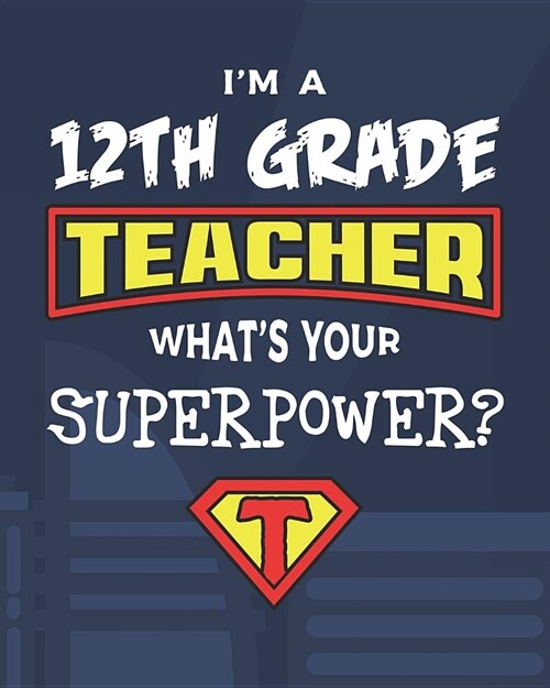 Im A 12th Grade Teacher Whats Your Superpower?: Dot Grid Notebook and Appreciation Gift for Twelfth Grade Superhero Teachers (Paperback)