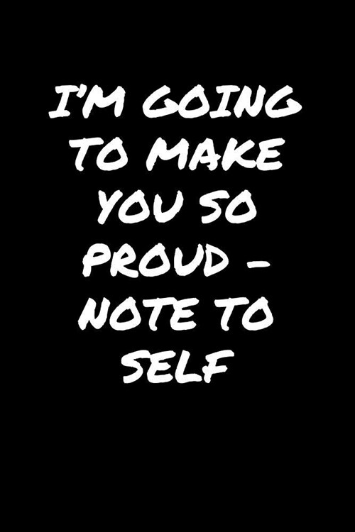 IM Going To Make You So Proud���Note To Self: A soft cover blank lined journal to jot down ideas, memories, goals, and anything (Paperback)