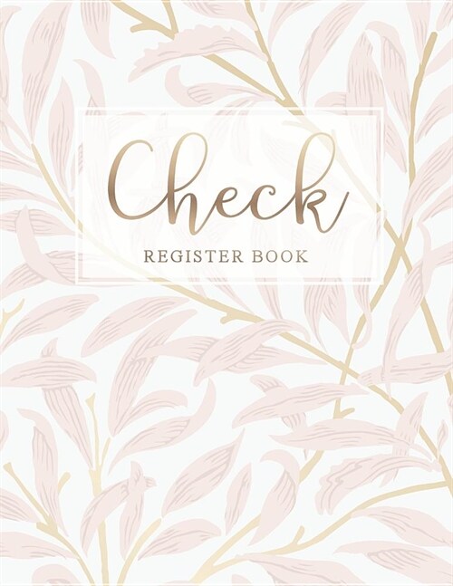 Check Register Book: Floral Paperback Cover - A Simple Large Checking Account Transaction Register - Blank Checkbook Notebook - Payment Rec (Paperback)