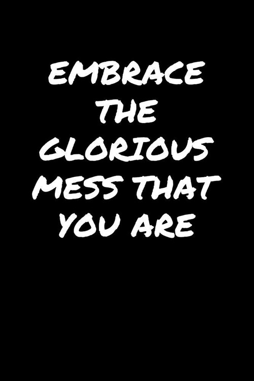 Embrace The Glorious Mess That You Are���: A soft cover blank lined journal to jot down ideas, memories, goals, and anything else (Paperback)
