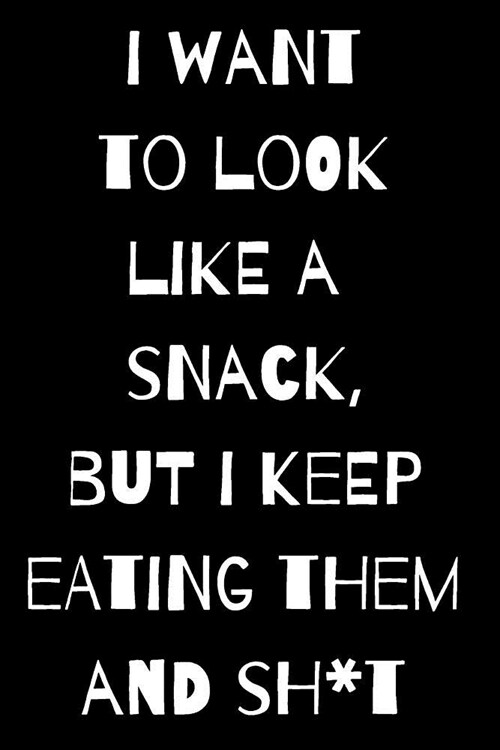 I Want to Look Like a Snack But I Keep Eating Them: Lined 120 Page Journal Notebook with Funny Saying in Black Matte Soft Cover (Paperback)