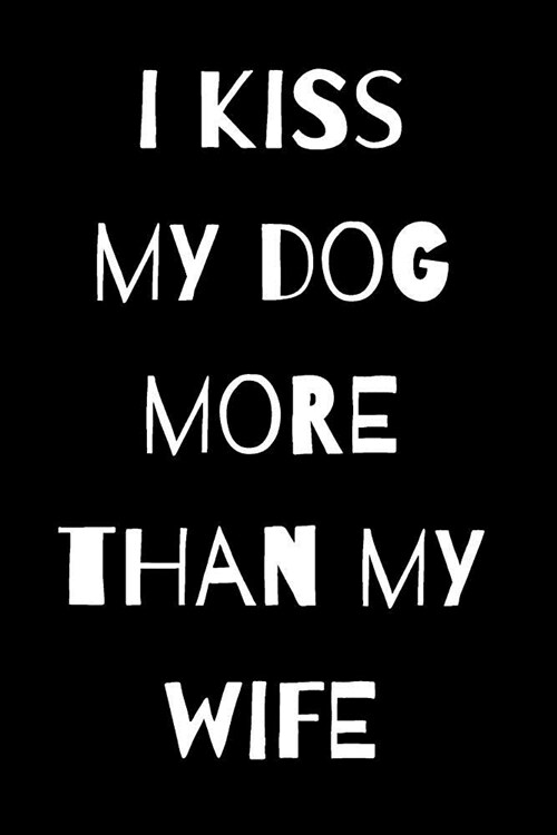 I Kiss My Dog More Than My Wife: Lined 120 Page Journal Notebook with Funny Saying in Black Matte Soft Cover (Paperback)