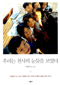 우리는 천사의 눈물을 보았다 :조선일보 'Our Asia' 취재팀이 만난 지구촌 아이들의 슬픔과 희망 이야기 