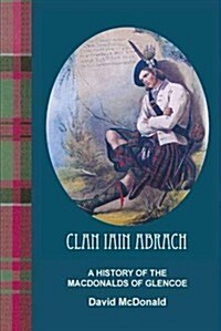 Clan Iain Abrach a History of the MacDonalds of Glencoe (Paperback)