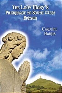 Lady Marys Pilgrimage to South-West Britain (Paperback)