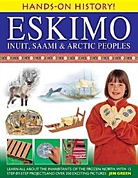 Hands-on History! Eskimo Inuit, Saami & Arctic Peoples : Learn All About the Inhabitants of the Frozen North, with 15 Step-by-step Projects and Over 3 (Hardcover)