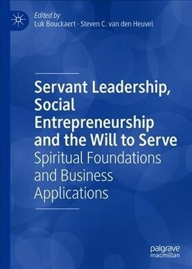 Servant Leadership, Social Entrepreneurship and the Will to Serve: Spiritual Foundations and Business Applications (Hardcover, 2019)