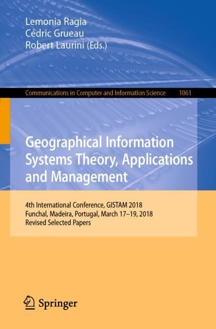 Geographical Information Systems Theory, Applications and Management: 4th International Conference, Gistam 2018, Funchal, Madeira, Portugal, March 17- (Paperback, 2019)