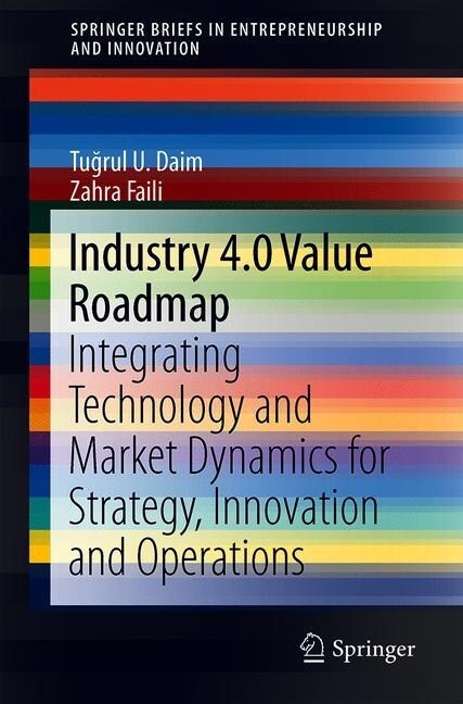 Industry 4.0 Value Roadmap: Integrating Technology and Market Dynamics for Strategy, Innovation and Operations (Paperback, 2019)